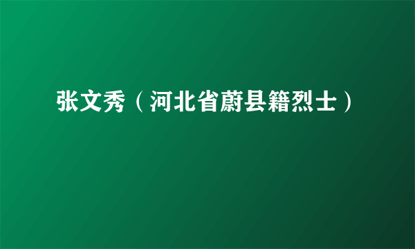 张文秀（河北省蔚县籍烈士）