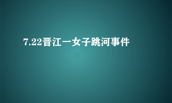 7.22晋江一女子跳河事件