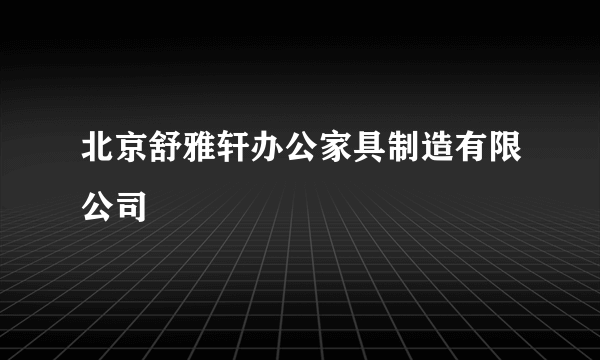 北京舒雅轩办公家具制造有限公司