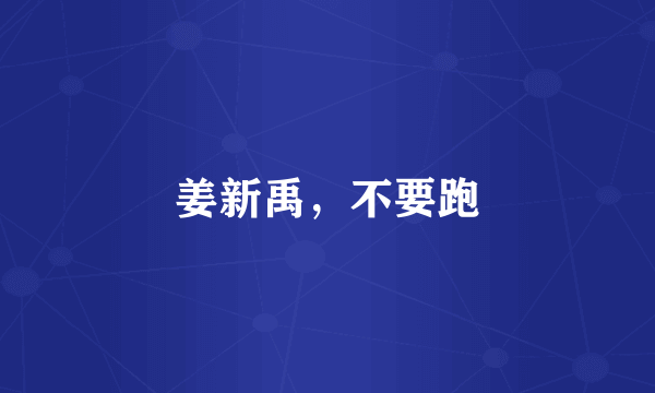 姜新禹，不要跑