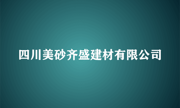 四川美砂齐盛建材有限公司