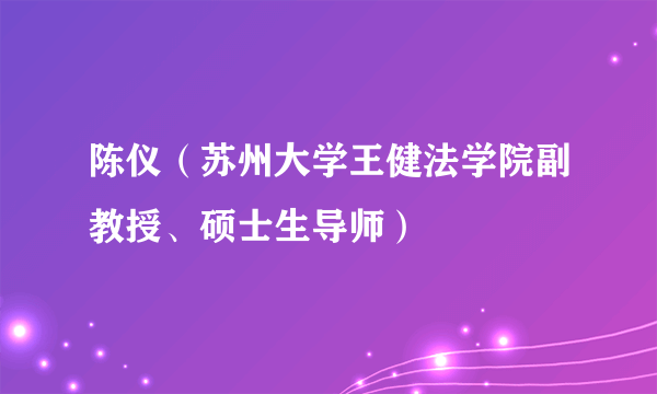 陈仪（苏州大学王健法学院副教授、硕士生导师）