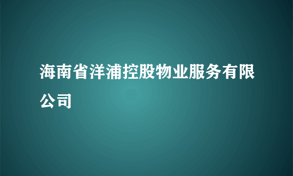 海南省洋浦控股物业服务有限公司