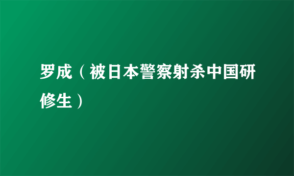 罗成（被日本警察射杀中国研修生）