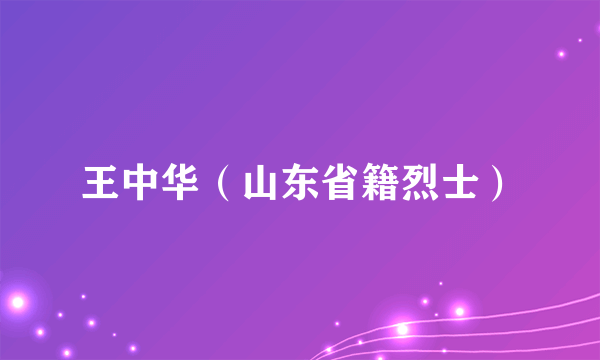 王中华（山东省籍烈士）
