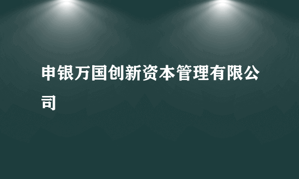 申银万国创新资本管理有限公司