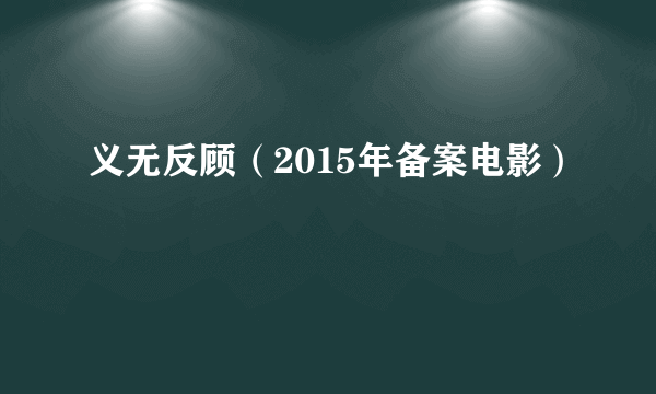 义无反顾（2015年备案电影）