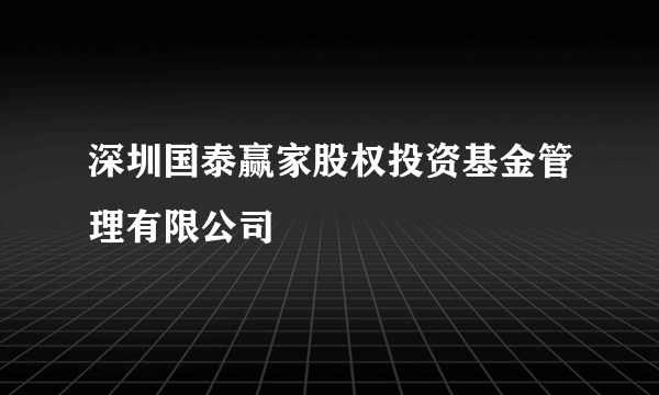 深圳国泰赢家股权投资基金管理有限公司