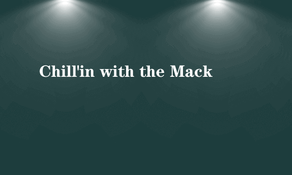 Chill'in with the Mack
