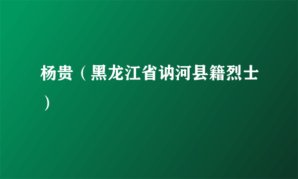 杨贵（黑龙江省讷河县籍烈士）