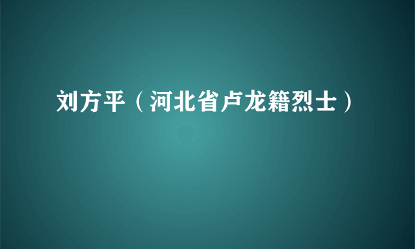刘方平（河北省卢龙籍烈士）