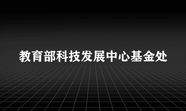教育部科技发展中心基金处
