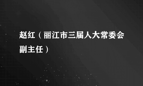 赵红（丽江市三届人大常委会副主任）