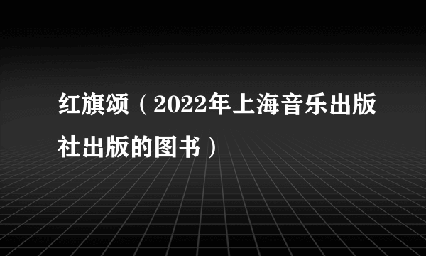 红旗颂（2022年上海音乐出版社出版的图书）