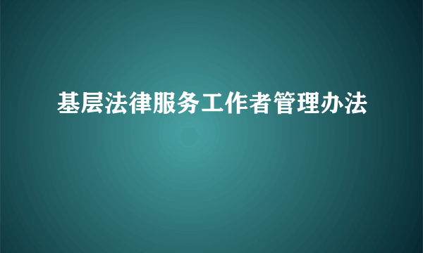 基层法律服务工作者管理办法