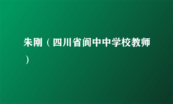 朱刚（四川省阆中中学校教师）