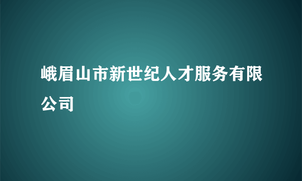 峨眉山市新世纪人才服务有限公司
