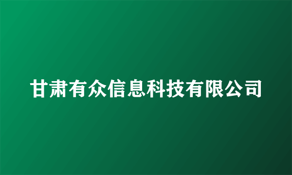 甘肃有众信息科技有限公司