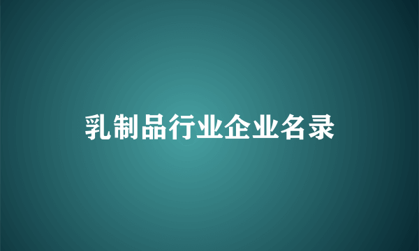 乳制品行业企业名录