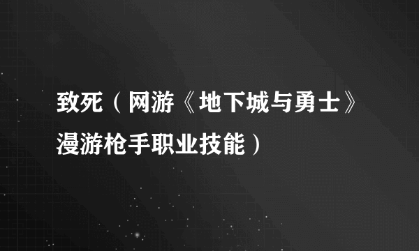 致死（网游《地下城与勇士》漫游枪手职业技能）