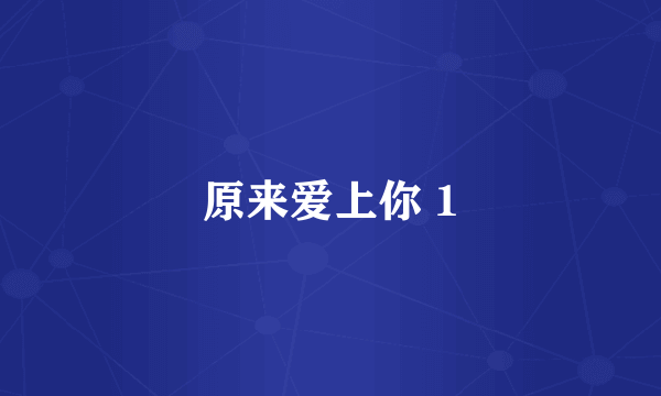 原来爱上你 1