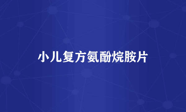 小儿复方氨酚烷胺片