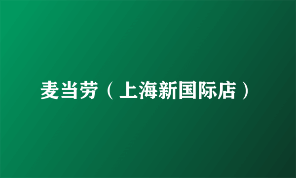 麦当劳（上海新国际店）