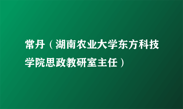 常丹（湖南农业大学东方科技学院思政教研室主任）
