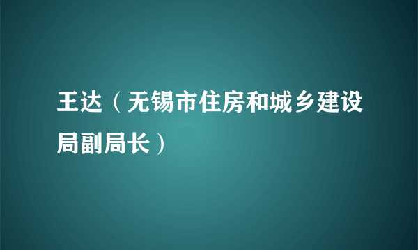 王达（无锡市住房和城乡建设局副局长）