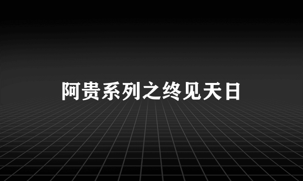 阿贵系列之终见天日