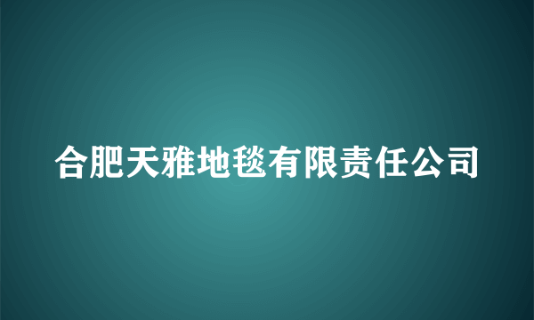 合肥天雅地毯有限责任公司