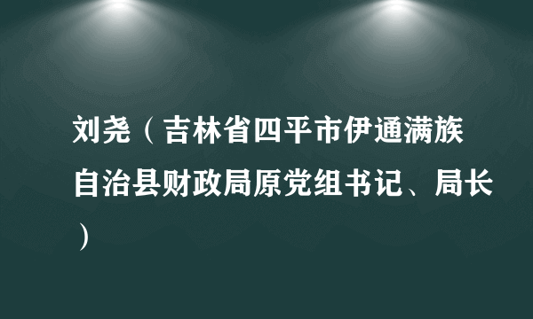 刘尧（吉林省四平市伊通满族自治县财政局原党组书记、局长）