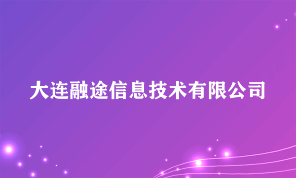 大连融途信息技术有限公司