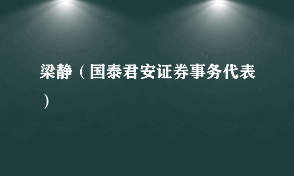 梁静（国泰君安证券事务代表）