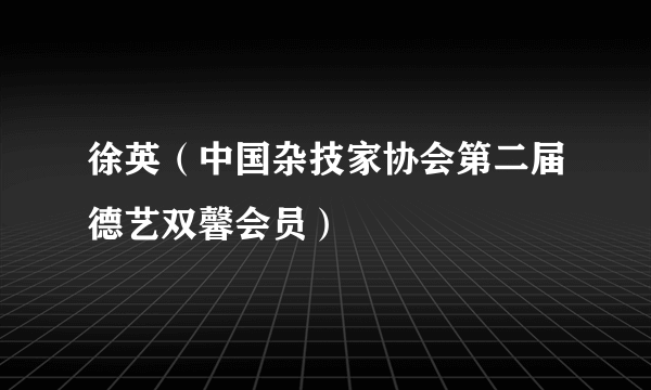 徐英（中国杂技家协会第二届德艺双馨会员）