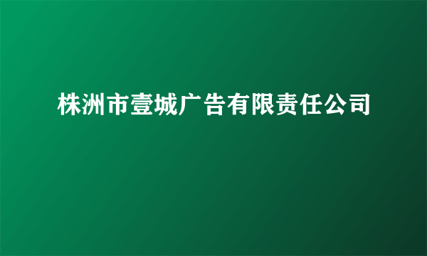 株洲市壹城广告有限责任公司