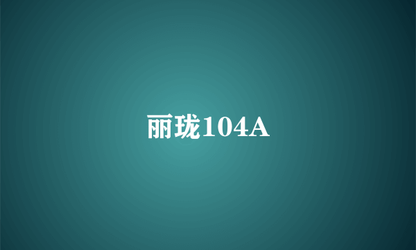 丽珑104A