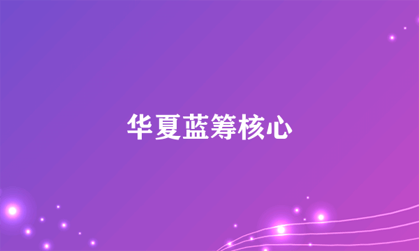 华夏蓝筹核心