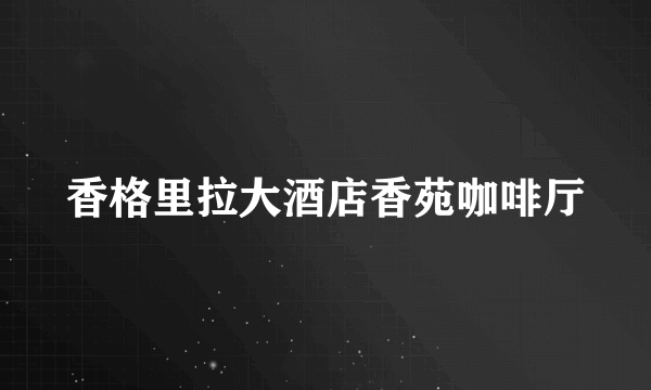 香格里拉大酒店香苑咖啡厅