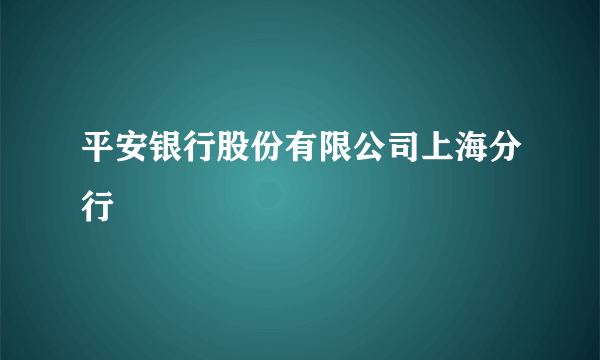 平安银行股份有限公司上海分行
