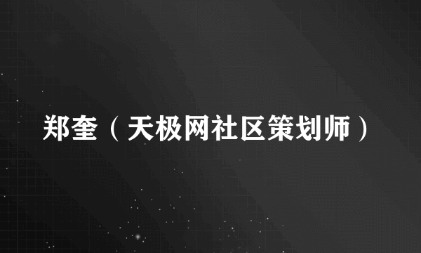 郑奎（天极网社区策划师）