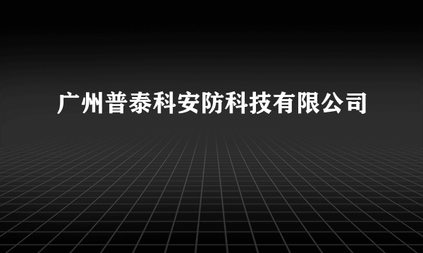广州普泰科安防科技有限公司