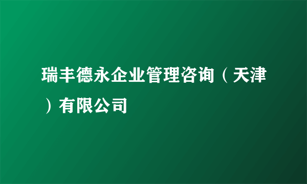 瑞丰德永企业管理咨询（天津）有限公司