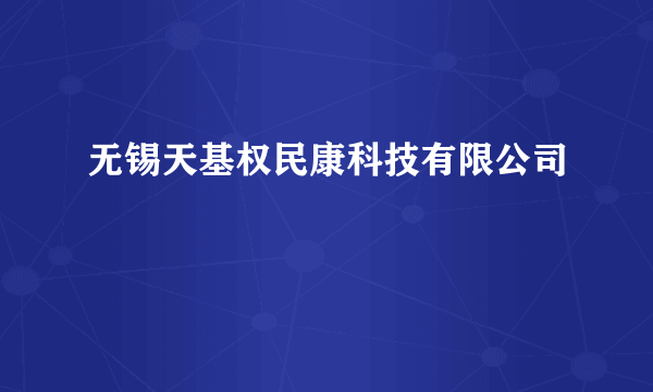 无锡天基权民康科技有限公司