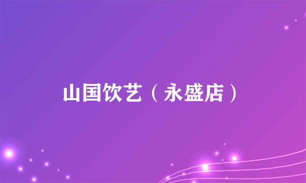 山国饮艺（永盛店）