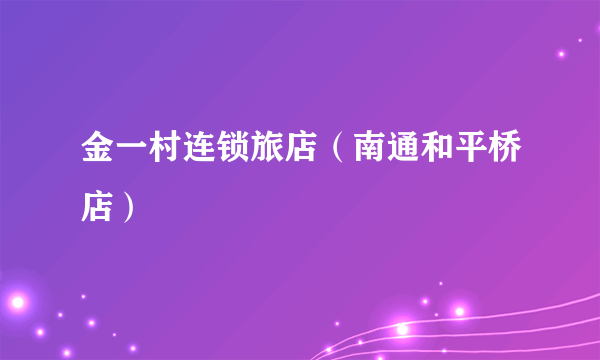 金一村连锁旅店（南通和平桥店）