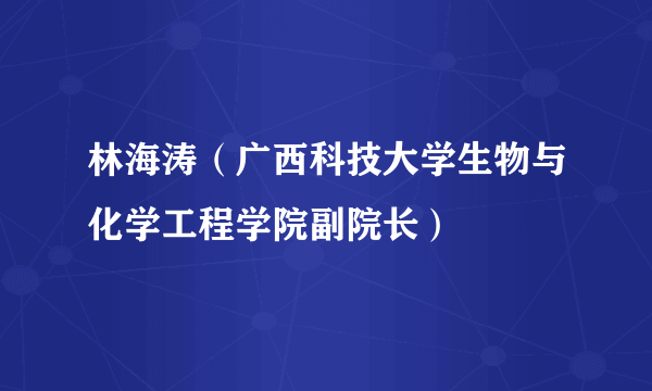 林海涛（广西科技大学生物与化学工程学院副院长）