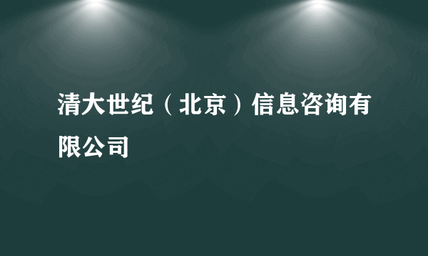 清大世纪（北京）信息咨询有限公司