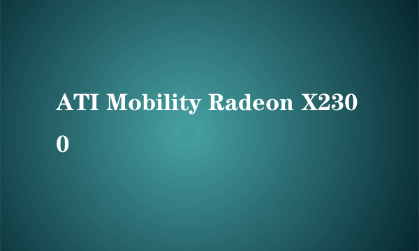 ATI Mobility Radeon X2300