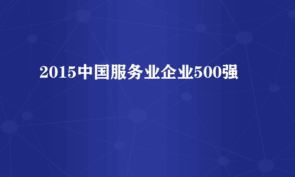 2015中国服务业企业500强